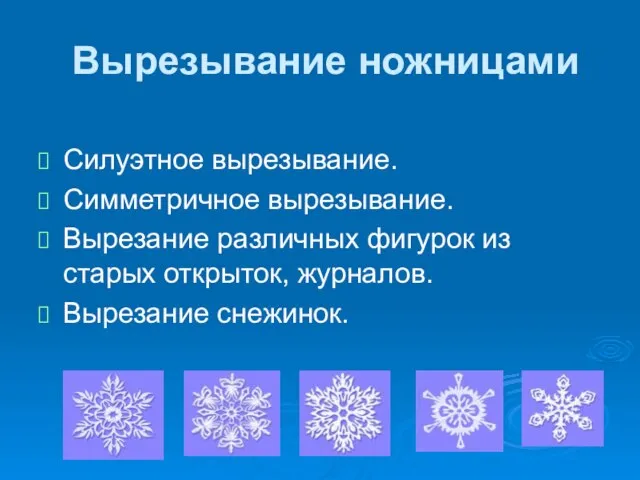 Вырезывание ножницами Силуэтное вырезывание. Симметричное вырезывание. Вырезание различных фигурок из старых открыток, журналов. Вырезание снежинок.