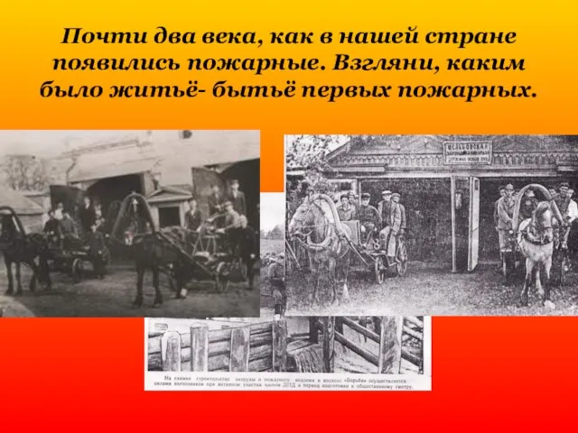 Почти два века, как в нашей стране появились пожарные. Взгляни, каким было житьё- бытьё первых пожарных.