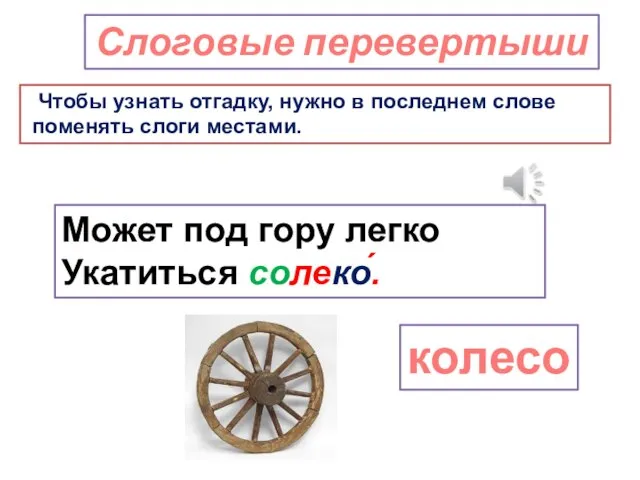 Слоговые перевертыши Чтобы узнать отгадку, нужно в последнем слове поменять слоги местами.