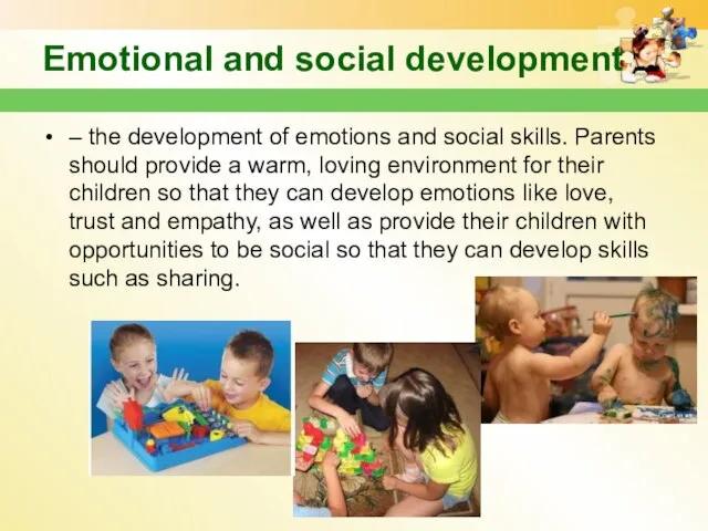Emotional and social development – the development of emotions and social skills.