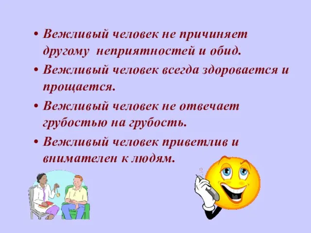 Вежливый человек не причиняет другому неприятностей и обид. Вежливый человек всегда здоровается