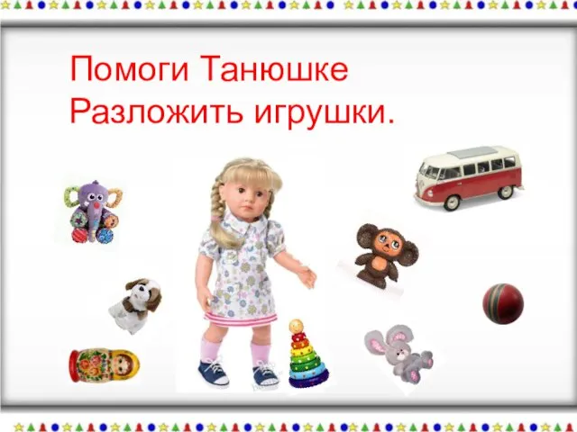 Помоги Танюшке Разложить игрушки.