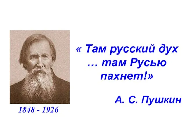 « Там русский дух … там Русью пахнет!» А. С. Пушкин 1848 - 1926