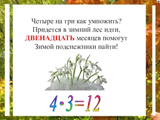 Четыре на три как умножить? Придется в зимний лес идти, ДВЕНАДЦАТЬ месяцев