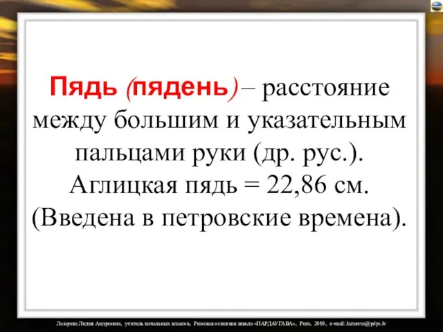 Пядь (пядень) – расстояние между большим и указательным пальцами руки (др. рус.).