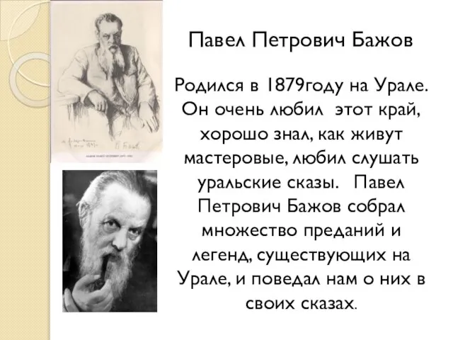 Павел Петрович Бажов Родился в 1879году на Урале. Он очень любил этот