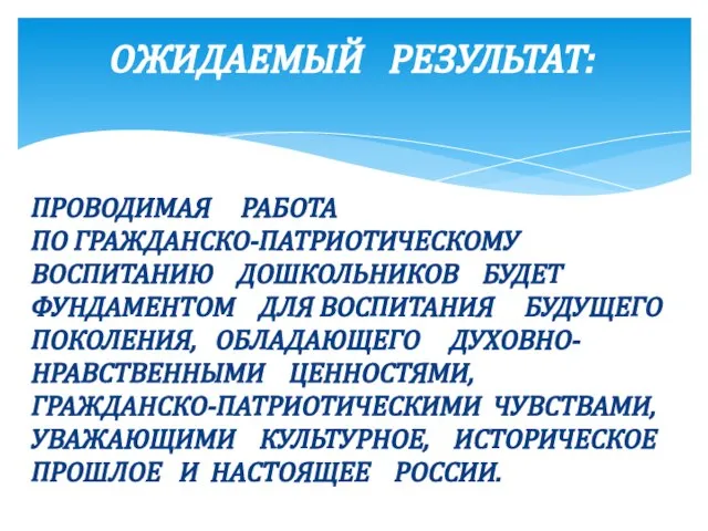 ОЖИДАЕМЫЙ РЕЗУЛЬТАТ: ПРОВОДИМАЯ РАБОТА ПО ГРАЖДАНСКО-ПАТРИОТИЧЕСКОМУ ВОСПИТАНИЮ ДОШКОЛЬНИКОВ БУДЕТ ФУНДАМЕНТОМ ДЛЯ ВОСПИТАНИЯ