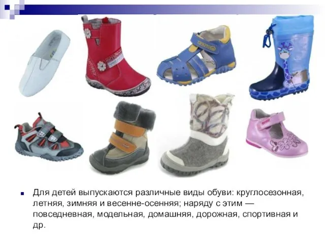 Для детей выпускаются различные виды обуви: круглосезонная, летняя, зимняя и весенне-осенняя; наряду