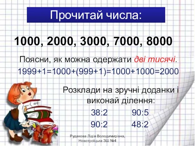 Прочитай числа: Поясни, як можна одержати дві тисячі. 1999+1=1000+(999+1)=1000+1000=2000 1000, 2000, 3000,