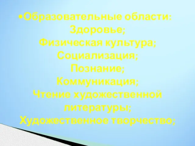 Образовательные области: Здоровье; Физическая культура; Социализация; Познание; Коммуникация; Чтение художественной литературы; Художественное творчество;