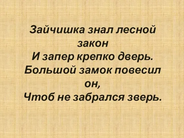 Зайчишка знал лесной закон И запер крепко дверь. Большой замок повесил он, Чтоб не забрался зверь.