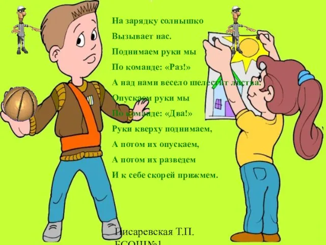 Писаревская Т.П.БСОШ№1 На зарядку солнышко Вызывает нас. Поднимаем руки мы По команде: