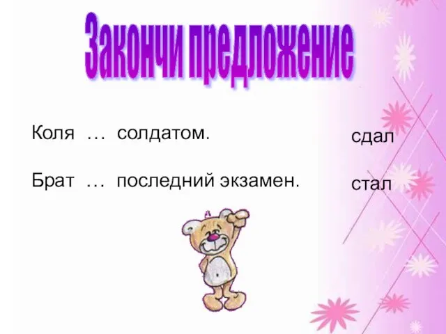 Закончи предложение Коля … солдатом. Брат … последний экзамен. сдал стал