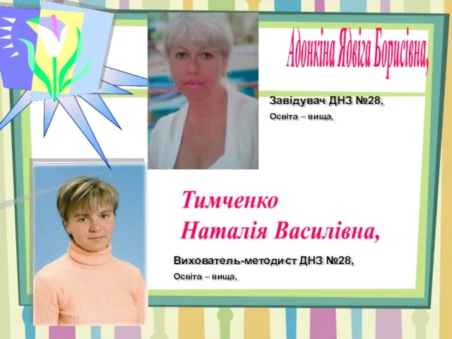 ДНЗ №28 Адонкіна Ядвіга Борисівна, Завідувач ДНЗ №28, Освіта – вища, Тимченко