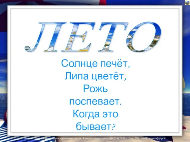 ЛЕТО Солнце печёт, Липа цветёт, Рожь поспевает. Когда это бывает?