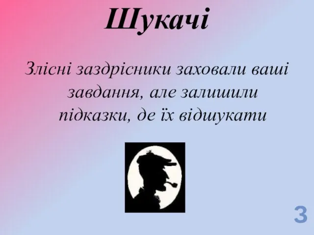 Шукачі Злісні заздрісники заховали ваші завдання, але залишили підказки, де їх відшукати З