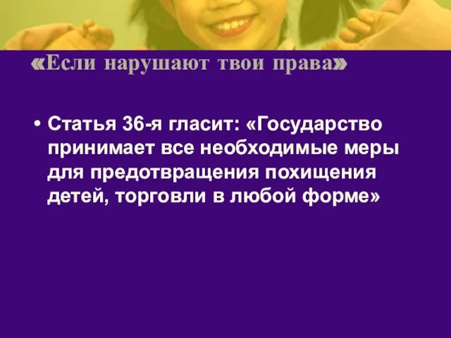 «Если нарушают твои права» Статья 36-я гласит: «Государство принимает все необходимые меры