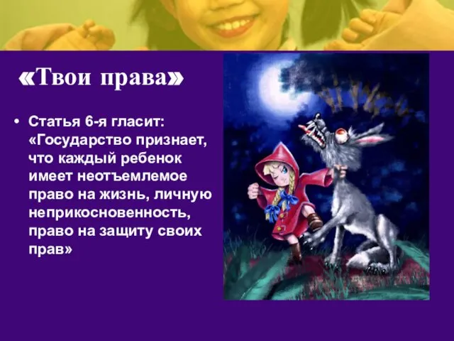 «Твои права» Статья 6-я гласит: «Государство признает, что каждый ребенок имеет неотъемлемое