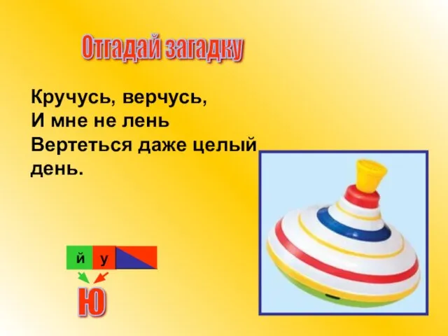 Кручусь, верчусь, И мне не лень Вертеться даже целый день. Отгадай загадку й у ю