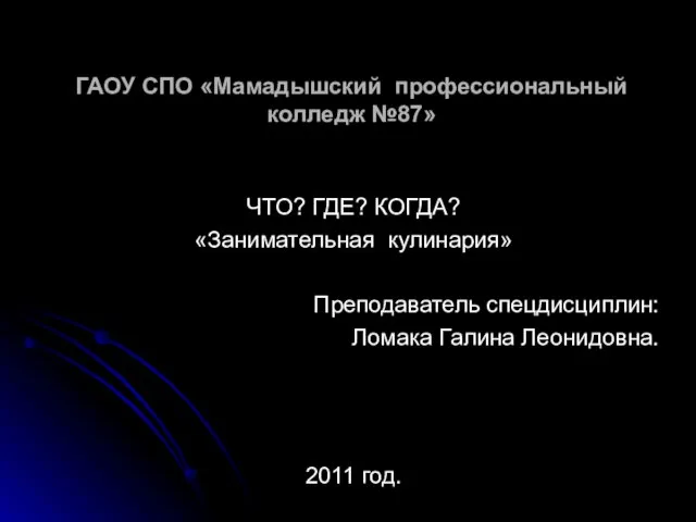 ГАОУ СПО «Мамадышский профессиональный колледж №87» ЧТО? ГДЕ? КОГДА? «Занимательная кулинария» Преподаватель