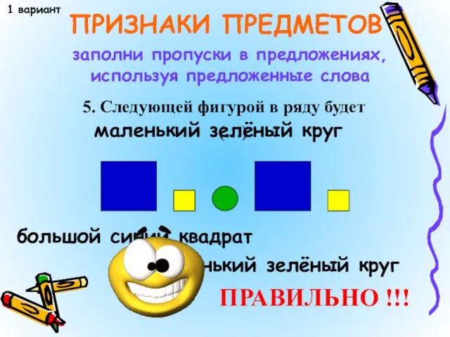 5. Следующей фигурой в ряду будет ПРИЗНАКИ ПРЕДМЕТОВ 1 вариант заполни пропуски