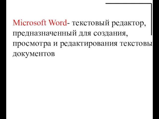 Microsoft Word- текстовый редактор, предназначенный для создания, просмотра и редактирования текстовых документов