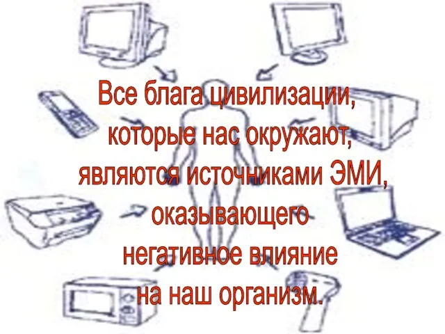 Все блага цивилизации, которые нас окружают, являются источниками ЭМИ, оказывающего негативное влияние на наш организм.