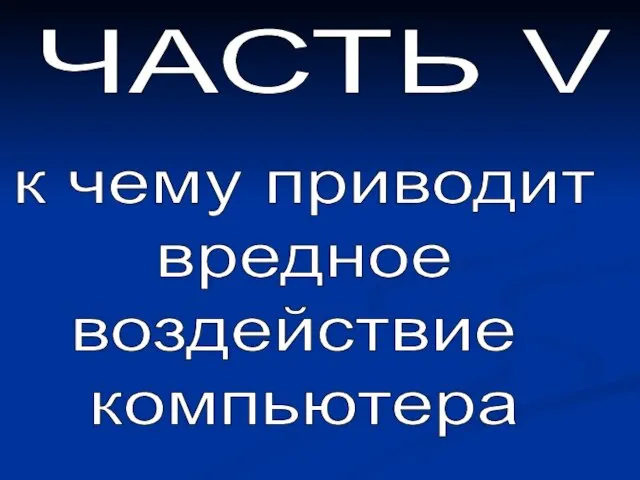 ЧАСТЬ V к чему приводит вредное воздействие компьютера