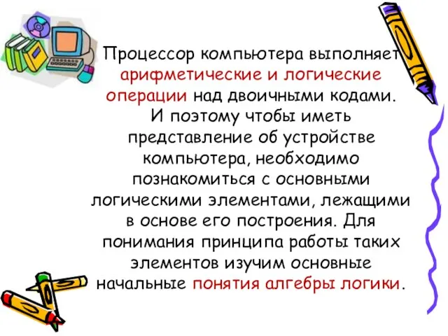 Процессор компьютера выполняет арифметические и логические операции над двоичными кодами. И поэтому