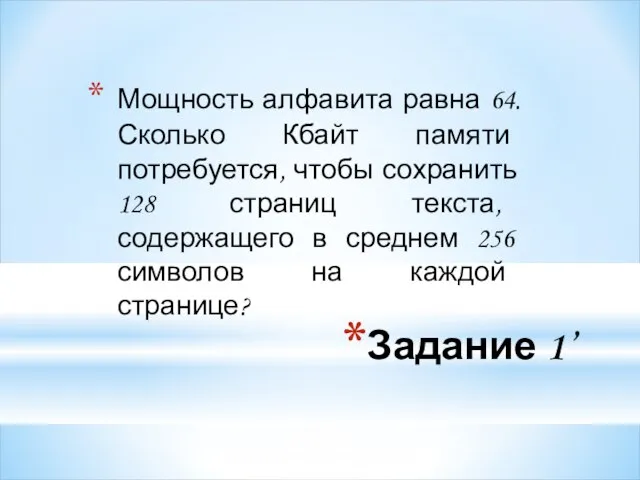 Задание 1’ Мощность алфавита равна 64. Сколько Кбайт памяти потребуется, чтобы сохранить