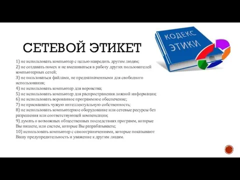 СЕТЕВОЙ ЭТИКЕТ 1) не использовать компьютер с целью навредить другим людям; 2)