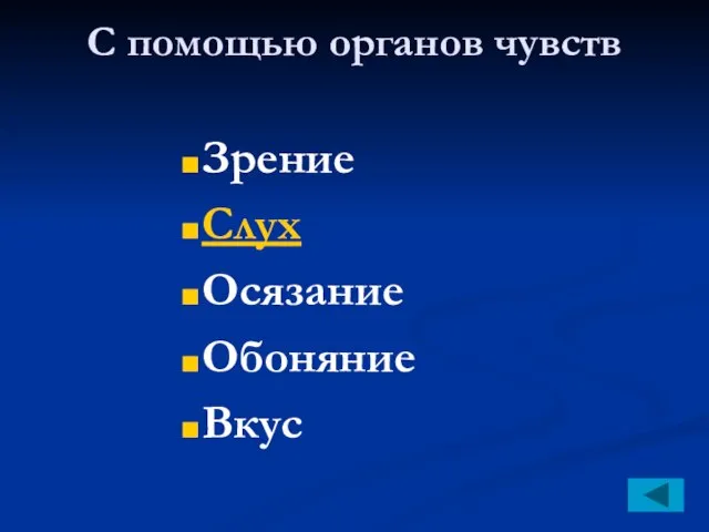 С помощью органов чувств Зрение Слух Осязание Обоняние Вкус