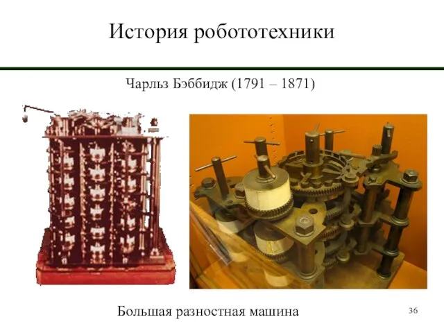 История робототехники Чарльз Бэббидж (1791 – 1871) Большая разностная машина