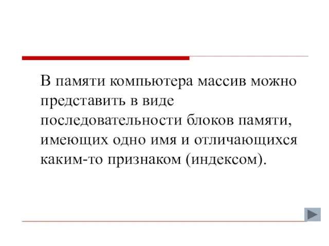 В памяти компьютера массив можно представить в виде последовательности блоков памяти, имеющих