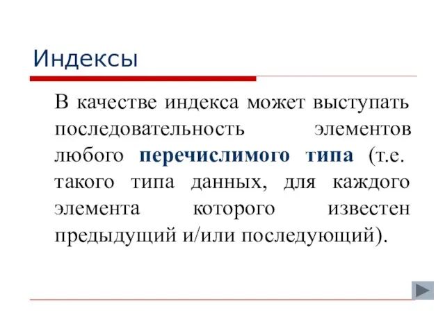 Индексы В качестве индекса может выступать последовательность элементов любого перечислимого типа (т.е.