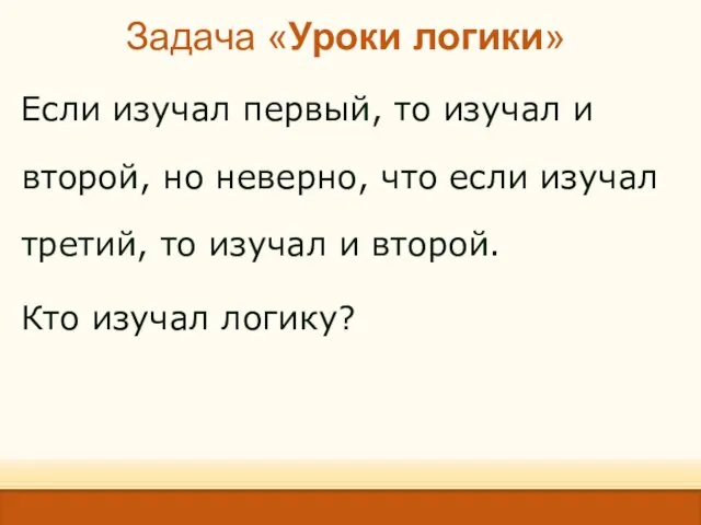 Задача «Уроки логики» Если изучал первый, то изучал и второй, но неверно,