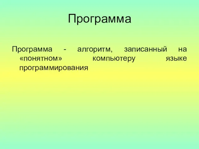 Программа Программа - алгоритм, записанный на «понятном» компьютеру языке программирования