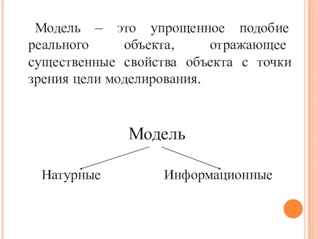 Модель – это упрощенное подобие реального объекта, отражающее существенные свойства объекта с