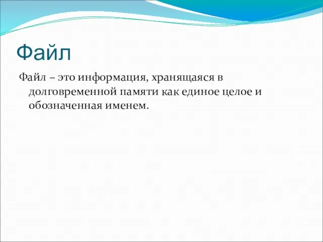 Файл Файл – это информация, хранящаяся в долговременной памяти как единое целое и обозначенная именем.