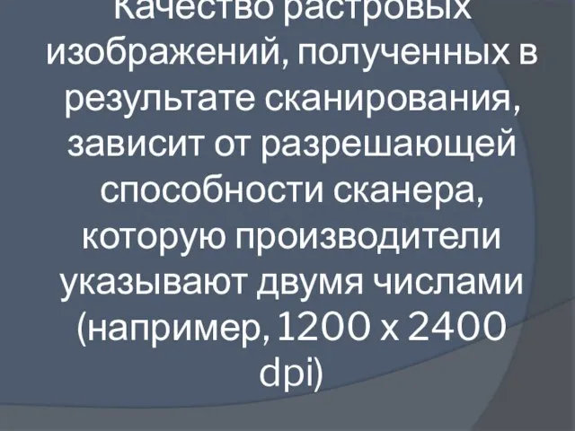 Качество растровых изображений, полученных в результате сканирования, зависит от разрешающей способности сканера,