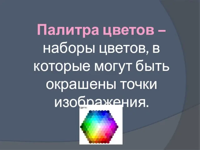 Палитра цветов – наборы цветов, в которые могут быть окрашены точки изображения.