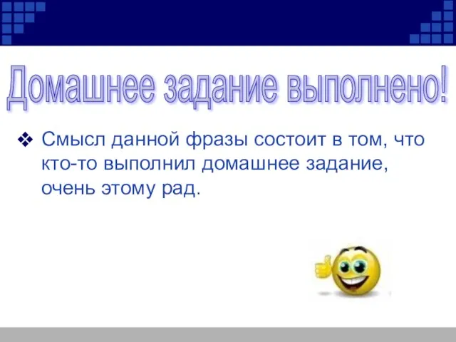 Домашнее задание выполнено! Смысл данной фразы состоит в том, что кто-то выполнил