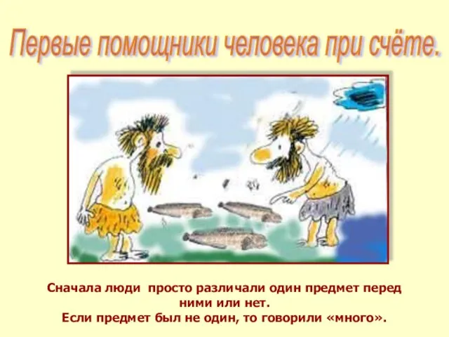 Сначала люди просто различали один предмет перед ними или нет. Если предмет