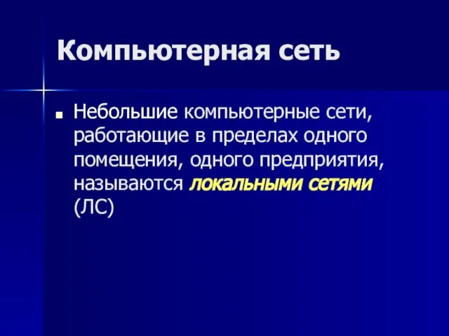 Компьютерная сеть Небольшие компьютерные сети, работающие в пределах одного помещения, одного предприятия, называются локальными сетями (ЛС)