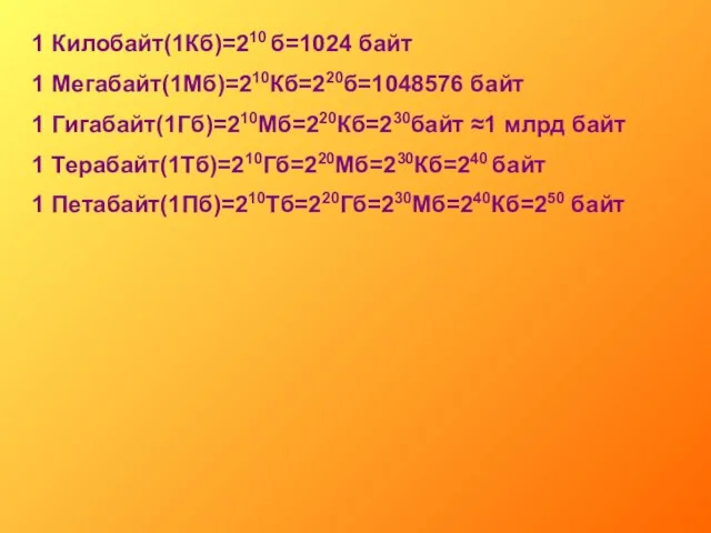 1 Килобайт(1Кб)=210 б=1024 байт 1 Мегабайт(1Мб)=210Кб=220б=1048576 байт 1 Гигабайт(1Гб)=210Мб=220Кб=230байт ≈1 млрд байт
