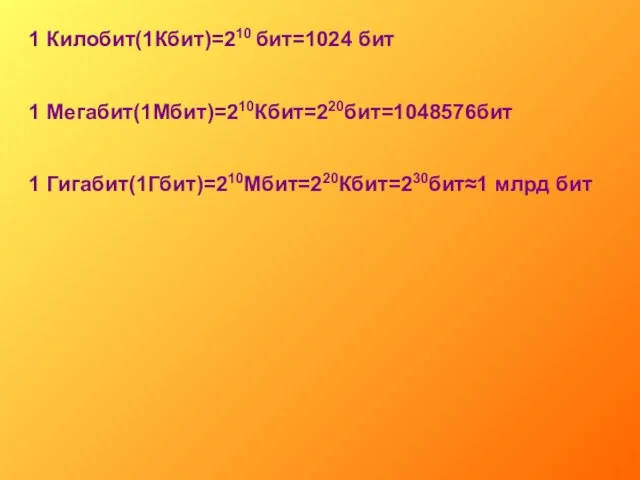 1 Килобит(1Кбит)=210 бит=1024 бит 1 Мегабит(1Мбит)=210Кбит=220бит=1048576бит 1 Гигабит(1Гбит)=210Мбит=220Кбит=230бит≈1 млрд бит