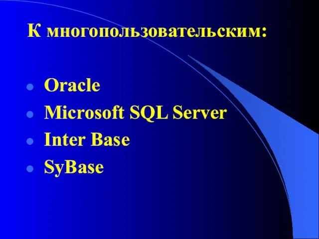 К многопользовательским: Oracle Microsoft SQL Server Inter Base SyBase