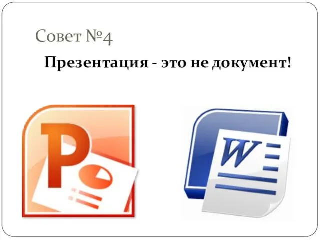 Совет №4 Презентация - это не документ!