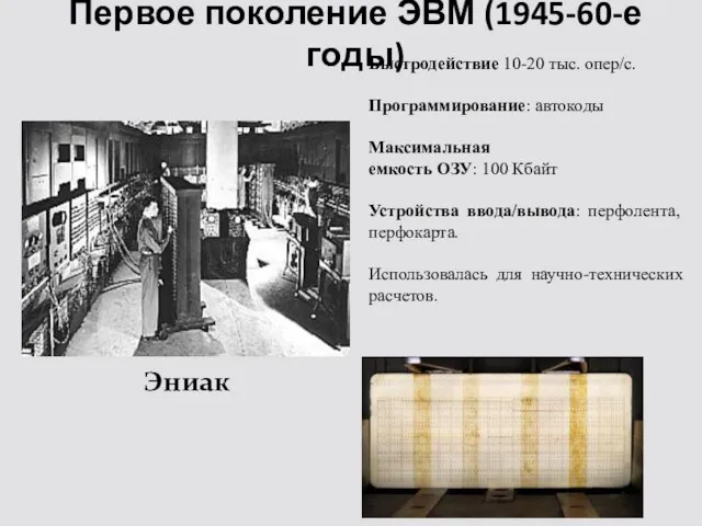 Первое поколение ЭВМ (1945-60-е годы) Эниак Быстродействие 10-20 тыс. опер/с. Программирование: автокоды