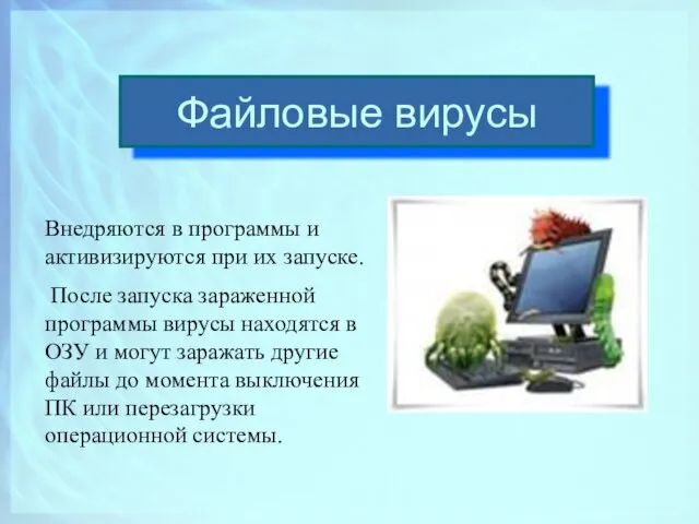 Файловые вирусы Внедряются в программы и активизируются при их запуске. После запуска